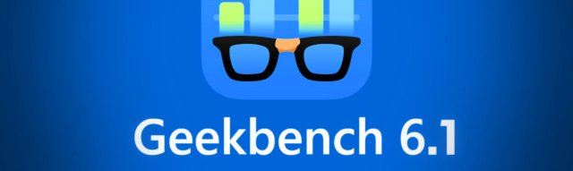 Geekbench 6.1跑分工具发布，与6.0不同测试基准 - Benchmark, Geekbench, 跑分